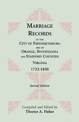 Carte Marriage Records of the City of Fredericksburg, and of Orange, Spotsylvania, and Stafford Counties, Virginia, 1722-1850 Therese a Fisher