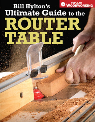 Книга Bill Hylton's Ultimate Guide to the Router Table Bill Hylton