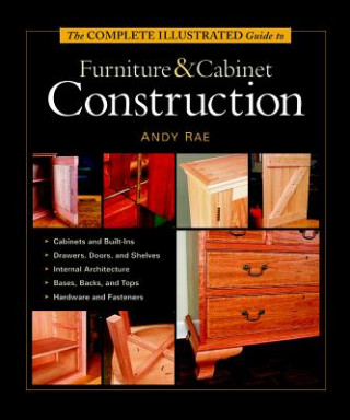 Book Complete Illustrated Guide to Furniture & Cabinet Construction, The Andy Rae