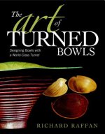 Carte Art of Turned Bowls: Designing Spectacular Bowls with a World- Class Turner Richard Raffan