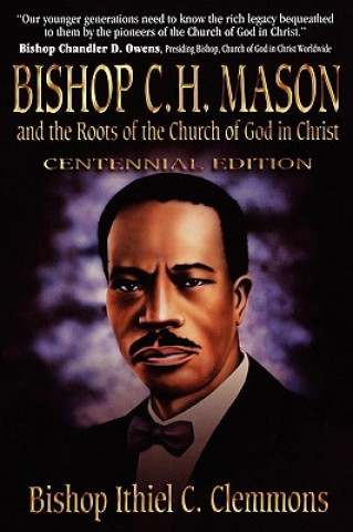 Kniha Bishop C. H. Mason and the Roots of the Church of God in Christ Ithiel C Clemmons