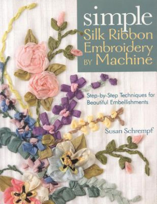 Książka Simple Silk Ribbon Embroidery by Machine Susan Schrempf