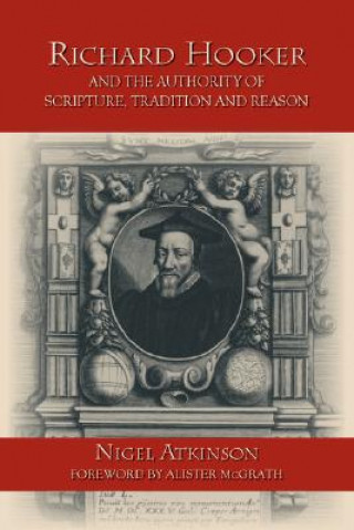 Könyv Richard Hooker and the Authority of Scripture, Tradition and Reason Nigel Atkinson