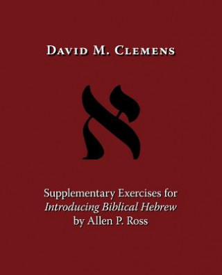 Könyv Supplementary Exercises for Introducing Biblical Hebrew by Allen P. Ross David M. Clemens