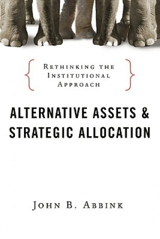 Kniha Alternative Assets and Strategic Allocation - Rethinking the Institutional Approach John Abbink