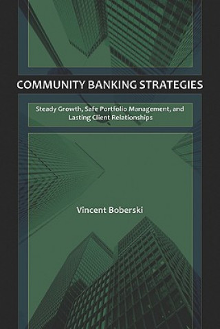 Książka Community Banking Strategies - Steady Growth, Safe Portfolio Management, and Lasting Client Relationships Vince Boberski