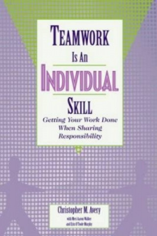 Kniha Teamwork Is an Individual Skill: Getting Your Work Done When Sharing Responsibility Christopher M Avery