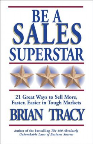 Kniha Be A Sales Superstar! 21 Great Ways to Sell More, Faster, Easier in Tough Markets Brian Tracy