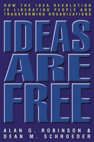 Könyv Ideas Are Free: How the Idea Revolution is Liberating People and Transforming Organizations Alan G. Robinson