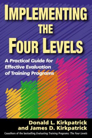 Kniha Implementing the Four Levels. A Practical Guide for Effective Evaluation of Training Programs Donald L Kirkpatrick