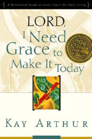 Carte Lord, I Need Grace to Make it Today Kay Arthur