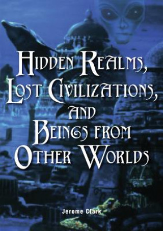 Kniha Hidden Realms, Lost Civilisations And Beings From Other Worlds Jerome Clark