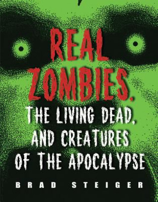 Kniha Real Zombies, The Living Dead And Creatures Of The Apocalypse Brad Steiger