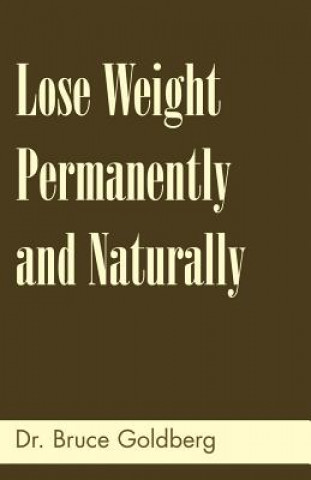 Könyv Lose Weight Permanently And Naturally Bruce Goldberg