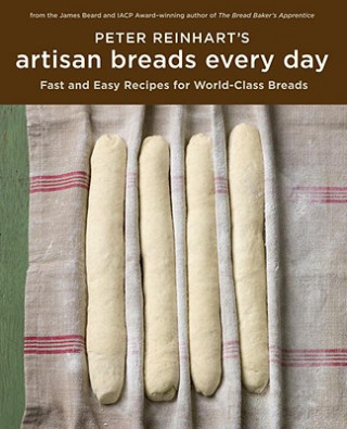 Kniha Peter Reinhart's Artisan Breads Every Day Peter Reinhart
