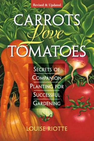 Knjiga Carrots Love Tomatoes: Secrets of Companion Planting for Successful Gardening Louise Riotte