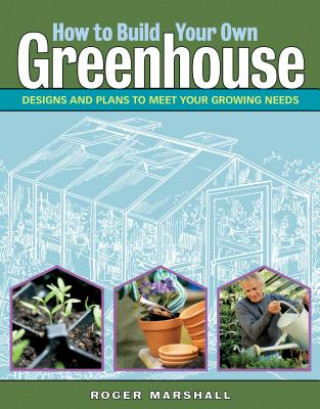 Carte How to Build Your Own Greenhouse Roger Marshall