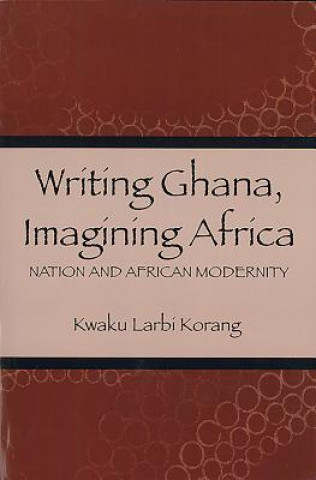 Kniha Writing Ghana, Imagining Africa Kwaku Larbi Korang