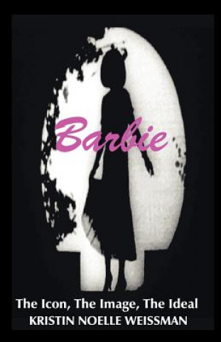 Book Barbie: The Icon, the Image, the Ideal Weissman