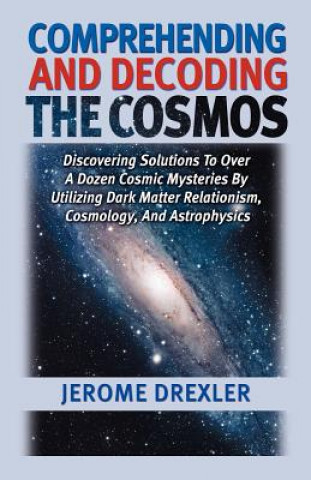 Knjiga Comprehending And Decoding The Cosmos Jerome Drexler