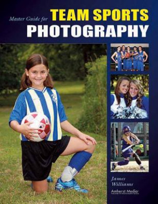 Kniha Master Guide for Team Sports Photography James Williams