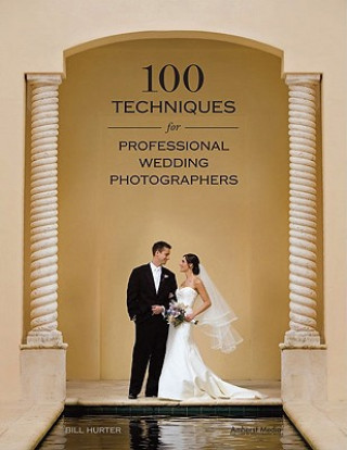 Книга 100 Techniques for Professional Wedding Photographers Bill Hurter