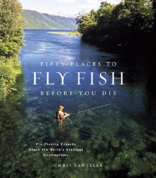 Książka Fifty Places to Fly Fish Before You Die Chris Santella