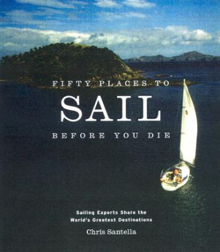 Kniha Fifty Places to Sail Before You Die Chris Santella