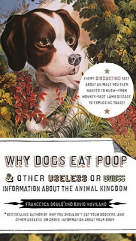 Carte Why Dogs Eat Poop & Other Useless or Gross Information about Francesca Gould