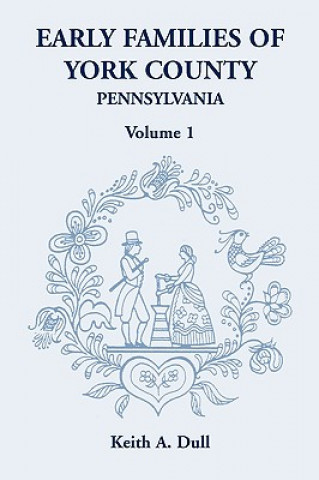 Livre Early Families of York County, Pennsylvania, Volume 1 Keith A. Dull