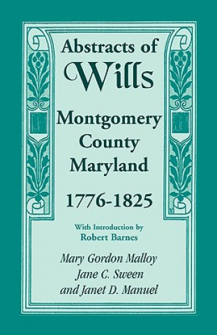 Könyv Abstracts of Wills, Montgomery County, Maryland, 1776-1825 Mary Gordon Malloy