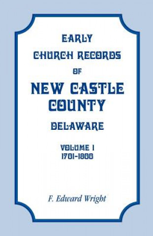 Knjiga Early Church Records of New Castle County, Delaware, Volume 1, 1701-1800 F. Edward Wright