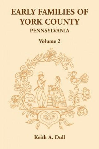 Carte Early Families of York County, Pennsylvania, Volume 2 Keith A. Dull