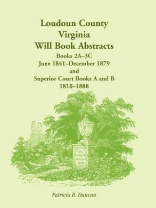 Carte Loudoun County, Virginia Will Book Abstracts, Books 2A-3C, Jun 1841 - Dec 1879 and Superior Court Books A and B, 1810-1888 Patricia B. Duncan