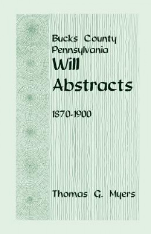Könyv Bucks County, Pennsylvania, Will Abstracts, 1870-1900 Thomas G. Myers