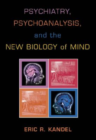 Carte Psychiatry, Psychoanalysis, and the New Biology of Mind Eric R Kandel