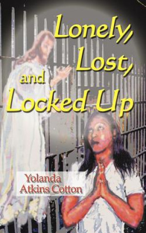 Kniha Lonely, Lost, and Locked Up Yolanda Atkins Cotton