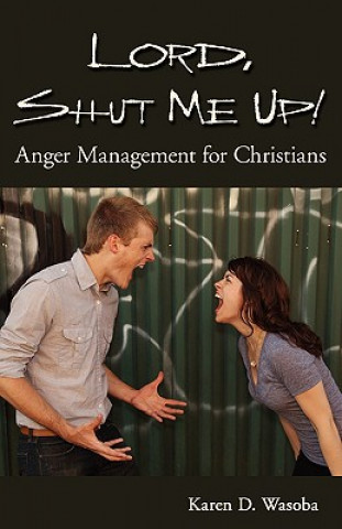 Carte Lord, Shut Me Up! Anger Management for Christians Karen D Wasoba