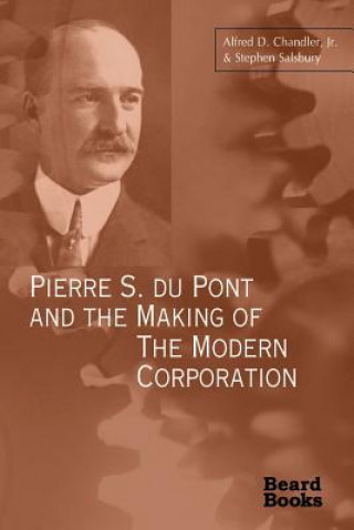 Könyv Pierre S. Du Pont and the Making of the Modern Corporation Alfred DuPont Chandler