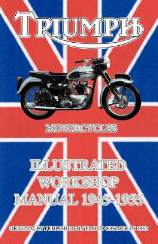 Carte Triumph Motorcycles Illustrated Workshop Manual 1945-1955 Floyd