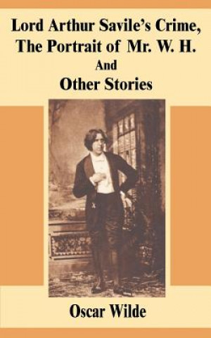 Könyv Lord Arthur Savile's Crime, The Portrait of Mr. W. H. And Other Stories Oscar Wilde