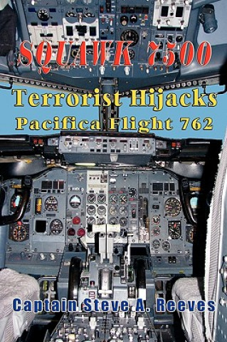 Buch Squawk7500 Terrorist Hijacks Pacifica Flight 762 Captain Steve Reeves