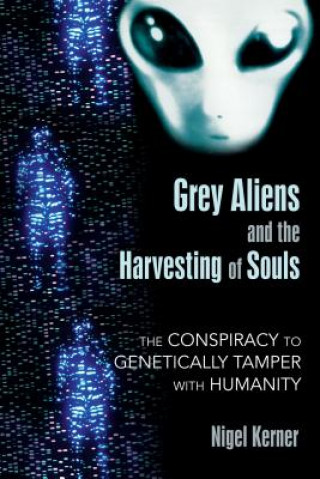 Könyv Grey Aliens and the Harvesting of Souls Nigel Kerner