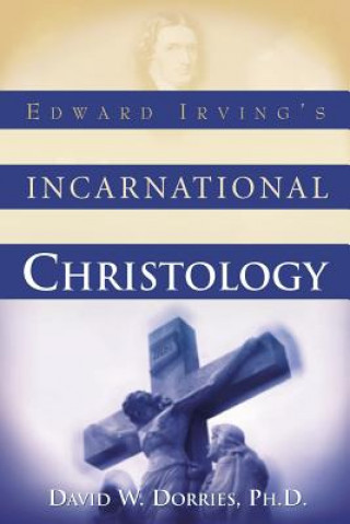 Könyv Edward Irving's Incarnational Christology Dr David Dorries