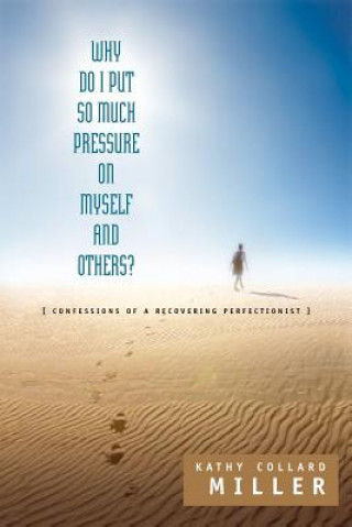 Knjiga Why Do I Put So Much Pressure on Myself and Others? Kathy Collard Miller