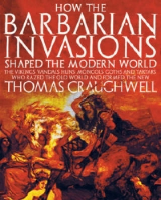 Carte How the Barbarian Invasions Shaped the Modern World Thomas J. Craughwell