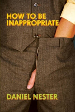 Kniha How To Be Inappropriate Daniel Nester