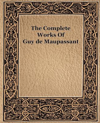 Könyv Complete Works of Guy de Maupassant (1917) Guy De Maupassant