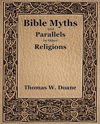 Könyv Bible Myths And Their Parallels In Other Religions Doane Thomas. W