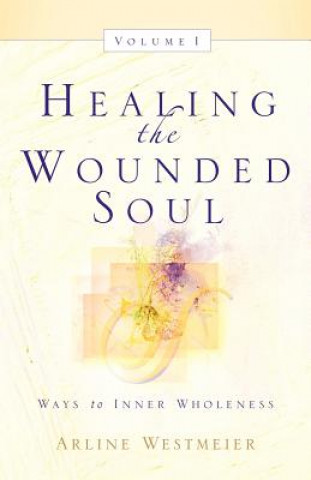 Carte Healing the Wounded Soul, Vol. I Arline Westmeier